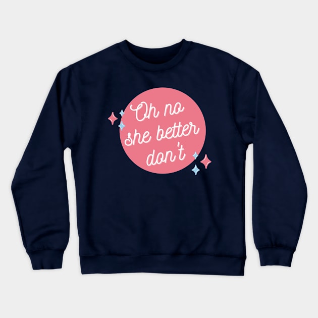 Oh no She Better Don't Crewneck Sweatshirt by euheincaio